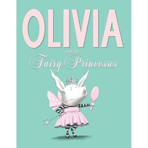 Olivia and the Fairy Princesses -- Ian Falconer